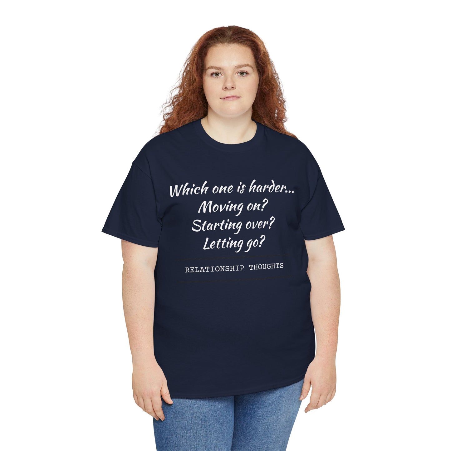 Relationship Thoughts Tee — “Which one is harder... Moving on? Starting over? Letting go?”