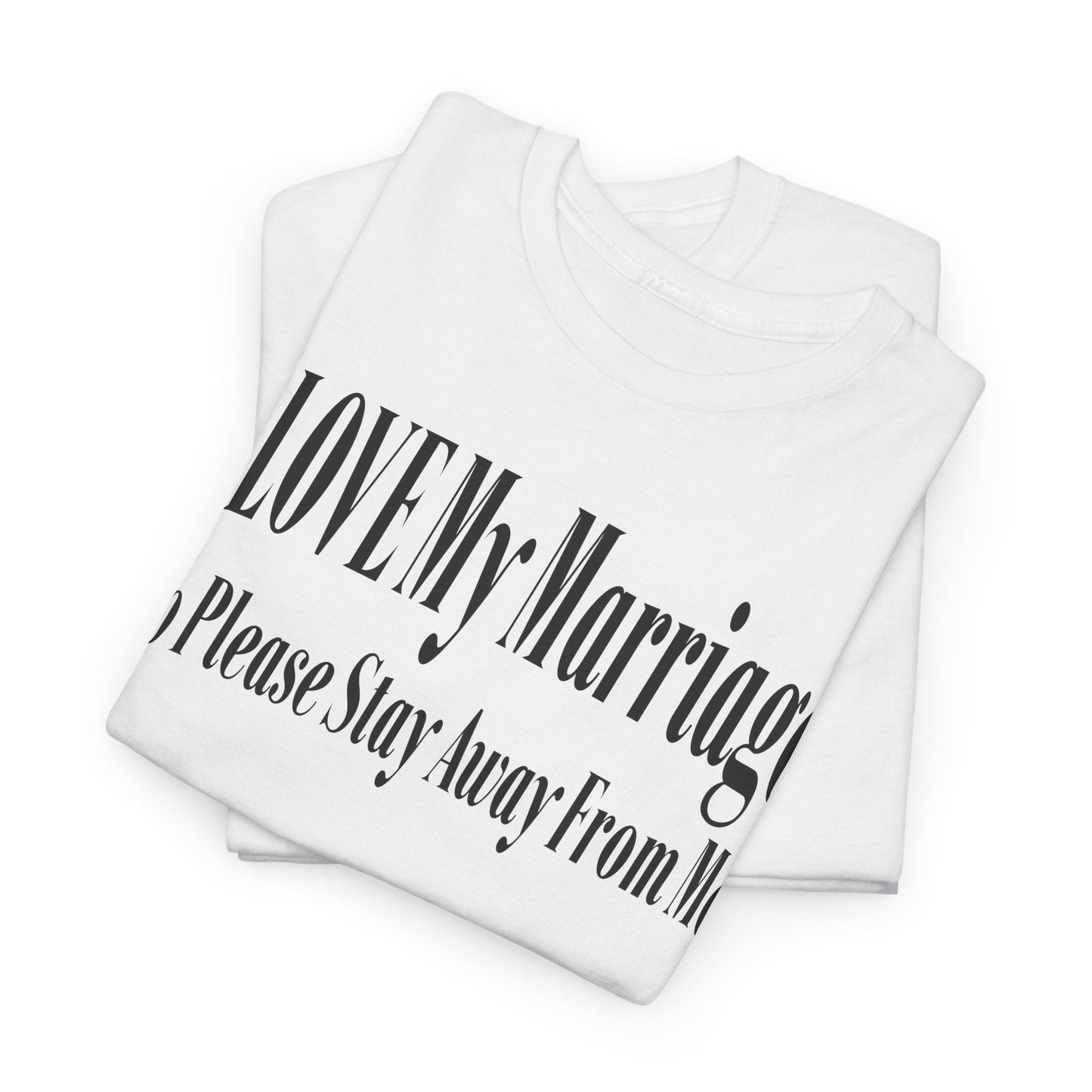 I LOVE My Marriage, So Please Stay Away From Me Printify