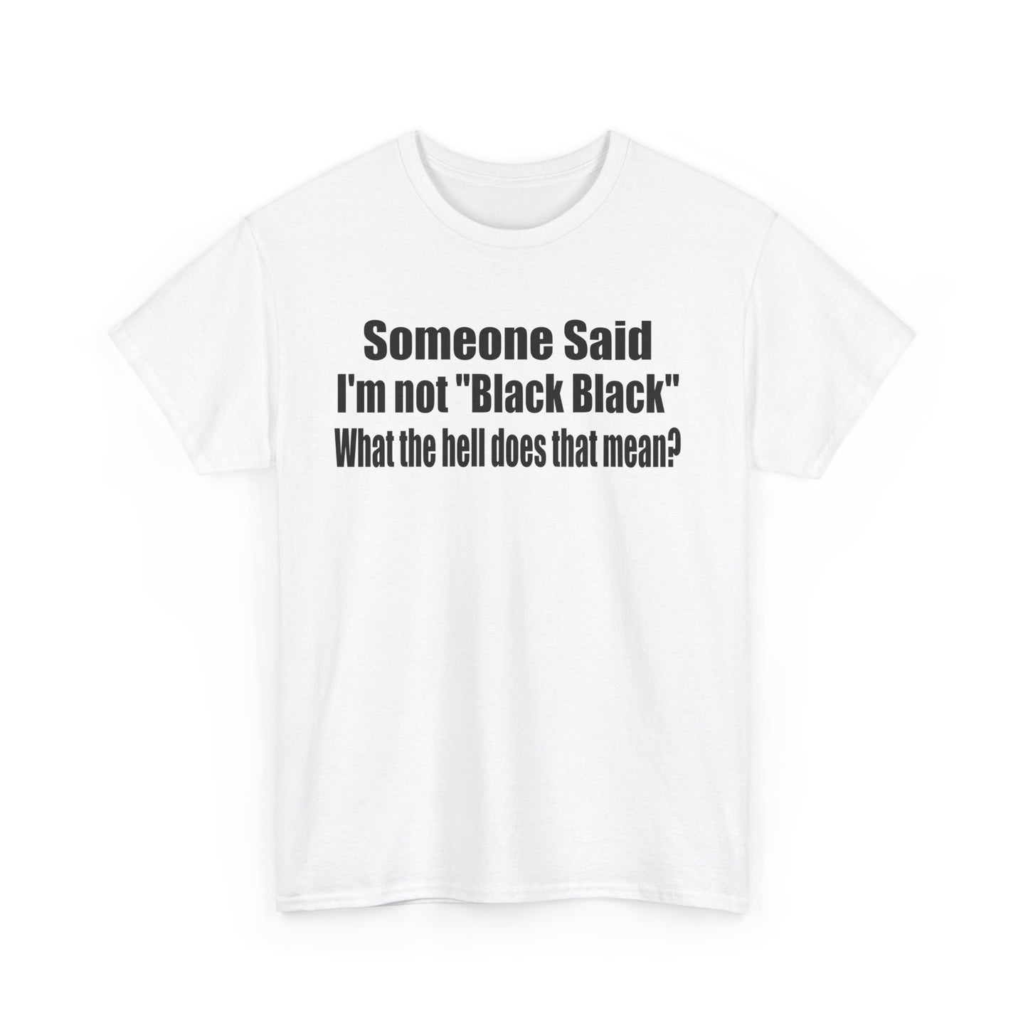 Funny Unisex Heavy Cotton Tee - "Someone Said I'm Not 'Black Black' " - Casual Wear for Conversations