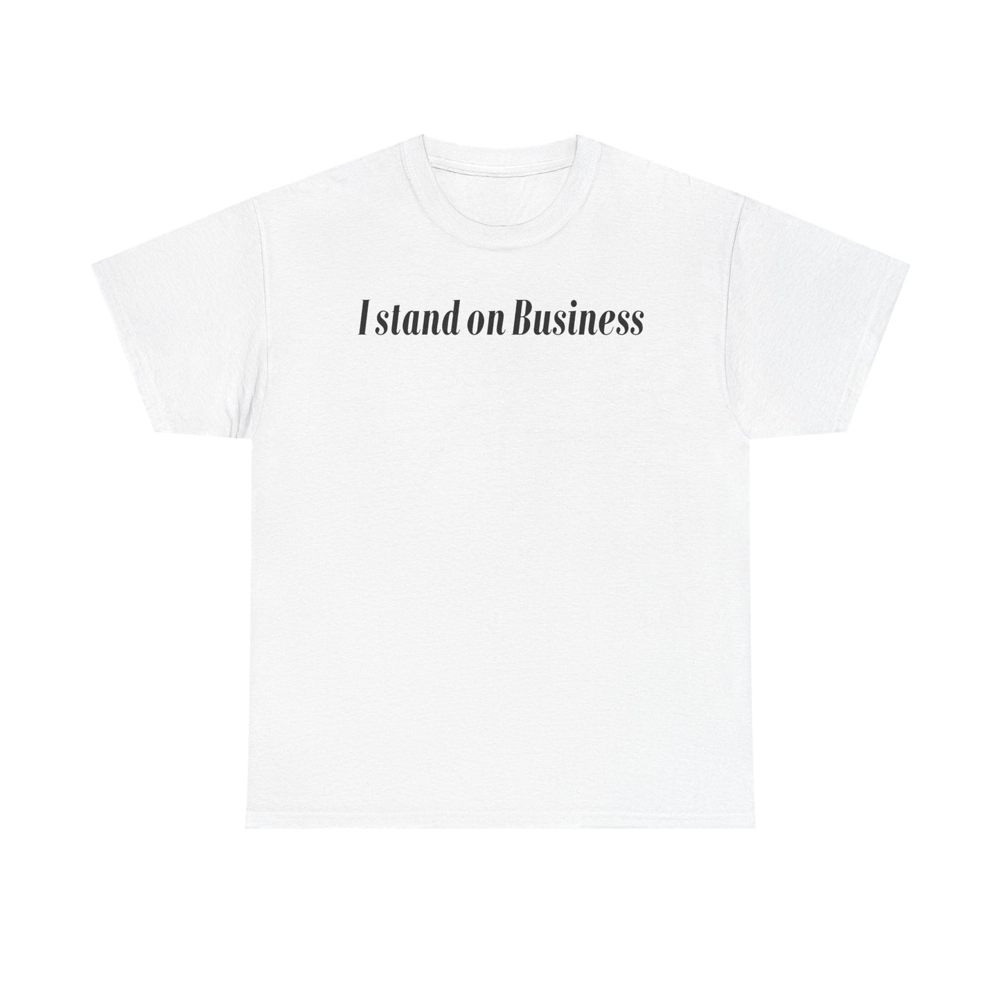 I Stand on Business-Statement T-Shirt