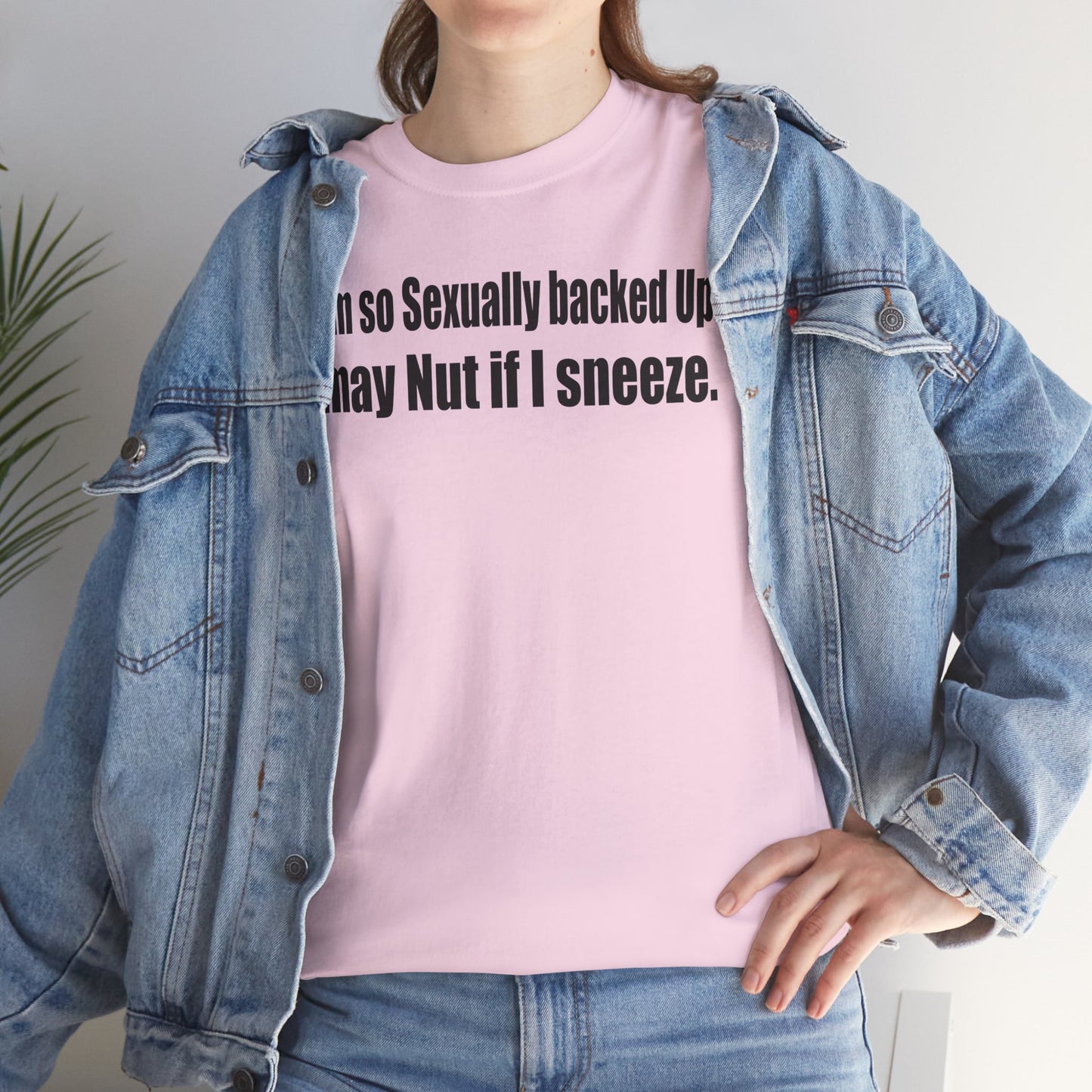 I am so Sexually backed Up, I may Nut if I Sneeze