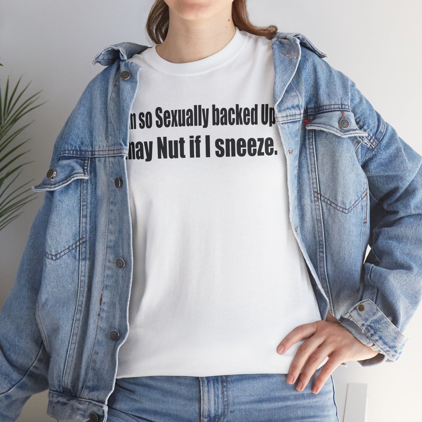 I am so Sexually backed Up, I may Nut if I Sneeze