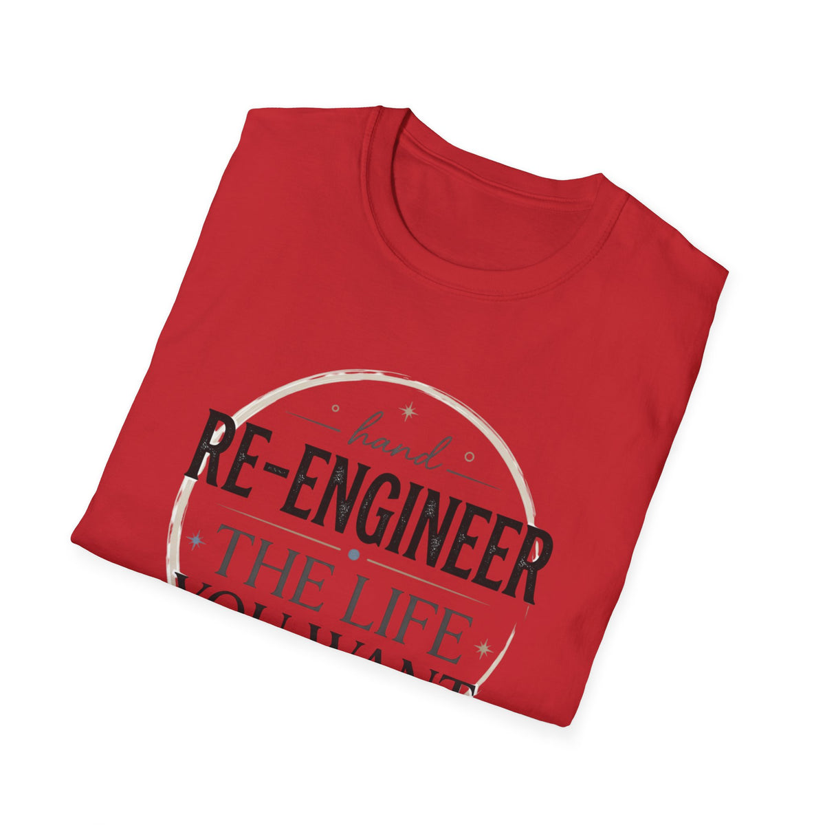 Re-Engineer The Life You Want T-Shirt — Motivational Inspirational Tee