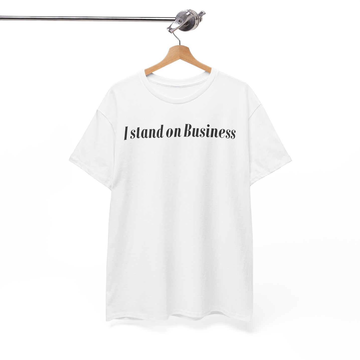 I Stand on Business-Statement T-Shirt