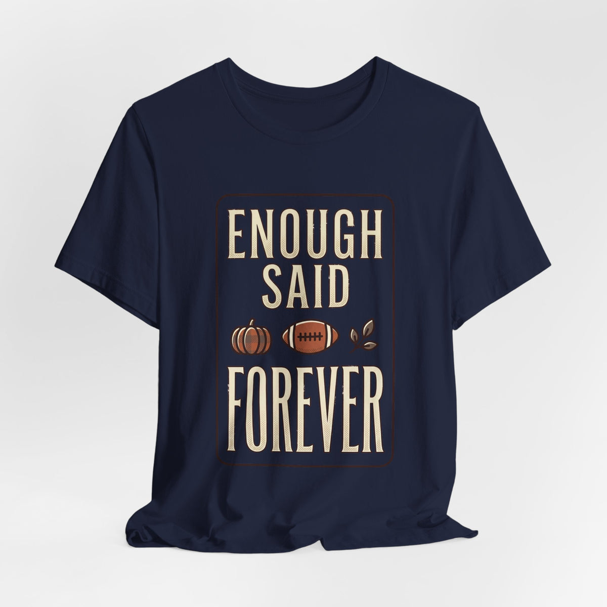 Enough Said Forever Tee | Football season, Fall pumpkin tailgate