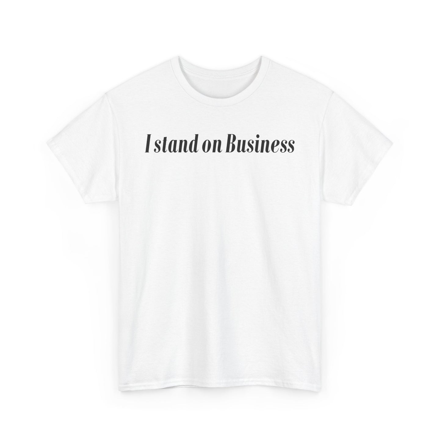 I Stand on Business-Statement T-Shirt
