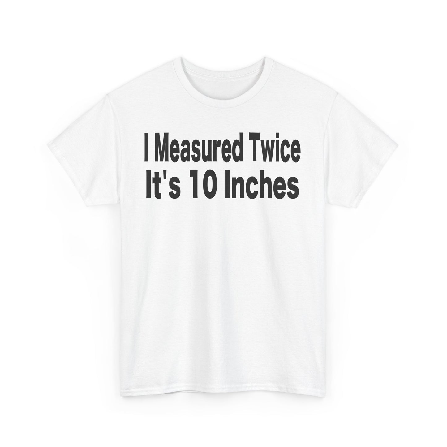 Funny - "I Measured Twice It's 10 Inches"