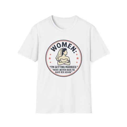 'Women: I'm Getting Married, Now I Never Have to Have Sex Again' Funny Bridal Tee