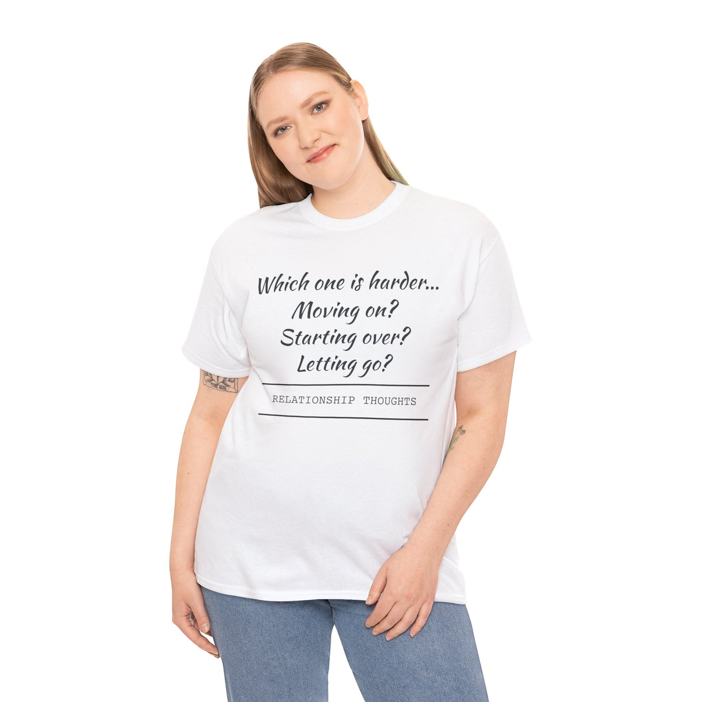Relationship Thoughts Tee — “Which one is harder... Moving on? Starting over? Letting go?”