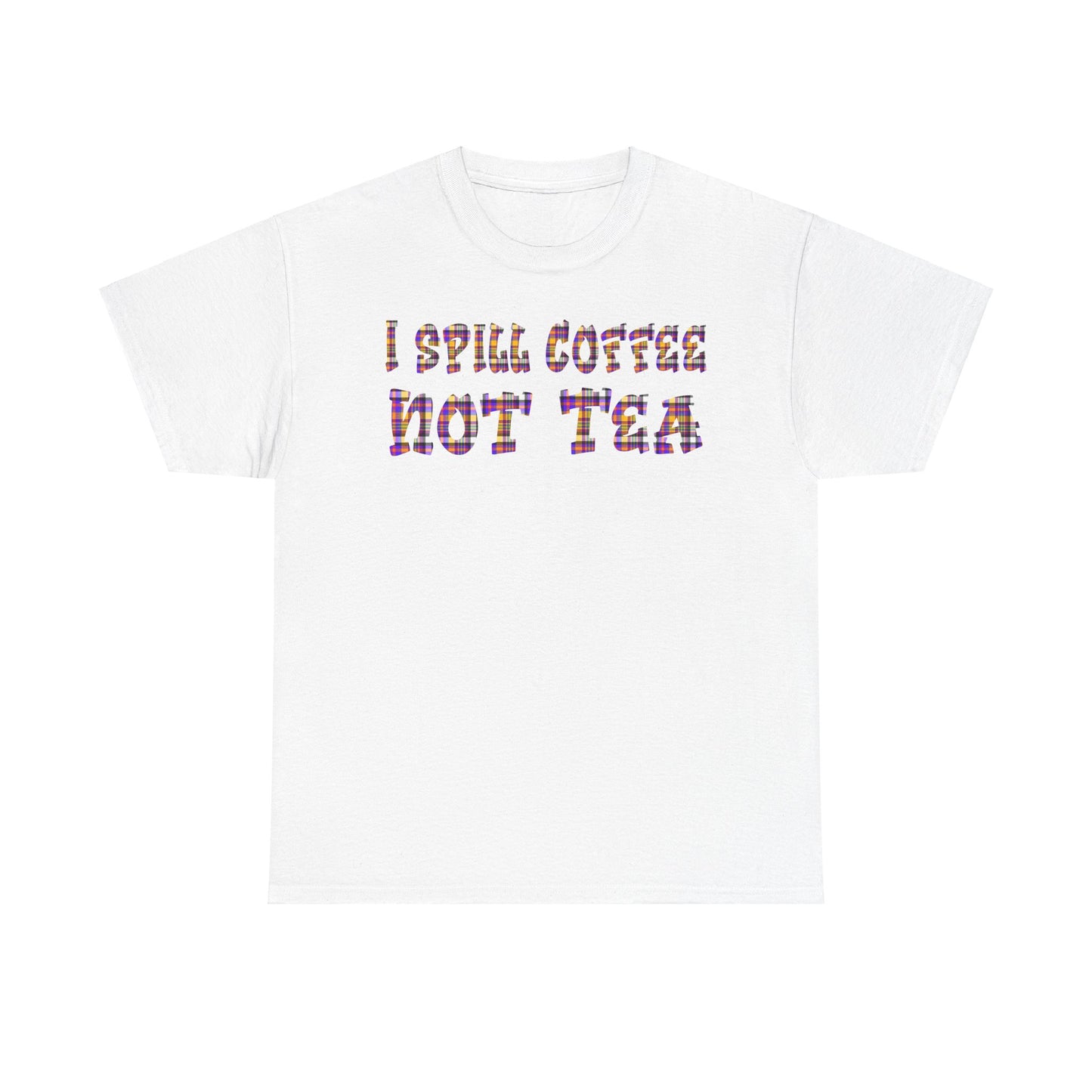 "I Spill Coffee Not Tea" - Perfect Gift for Coffee Lovers - Casual Everyday Wear