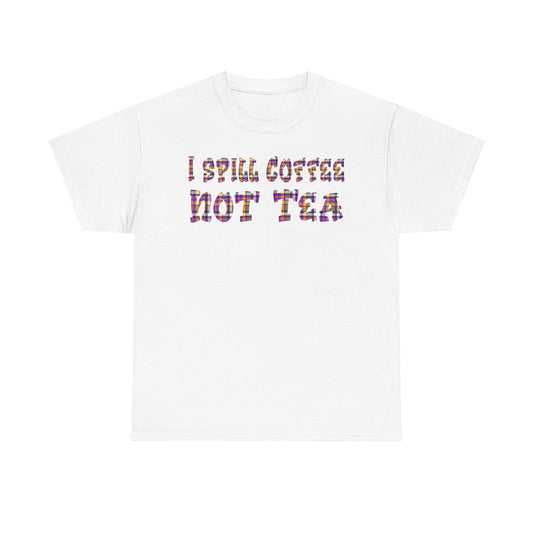 "I Spill Coffee Not Tea" - Perfect Gift for Coffee Lovers - Casual Everyday Wear