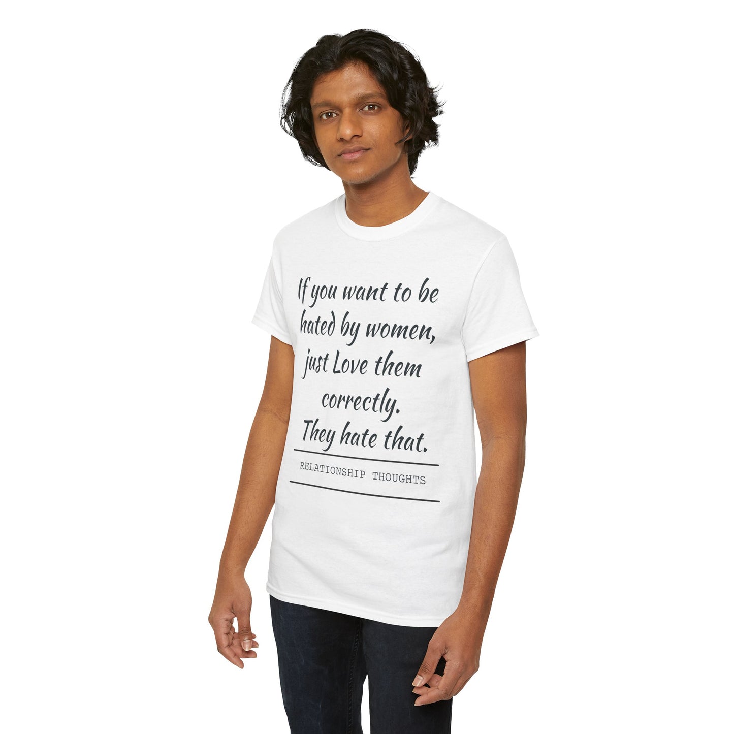 Relationship Thoughts Tee — “If you want to be hated by women, just Love them correctly.”