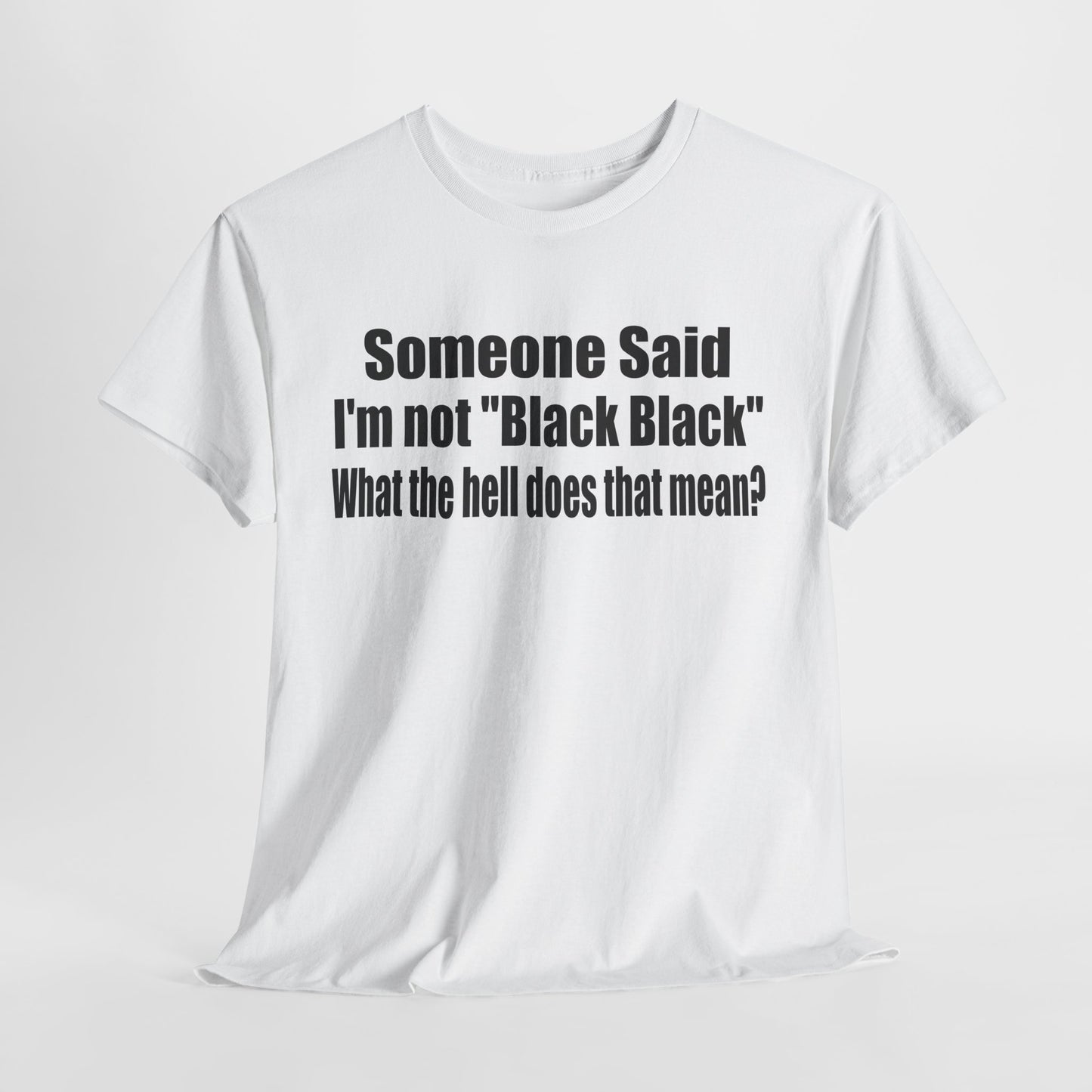 Funny Unisex Heavy Cotton Tee - "Someone Said I'm Not 'Black Black' " - Casual Wear for Conversations