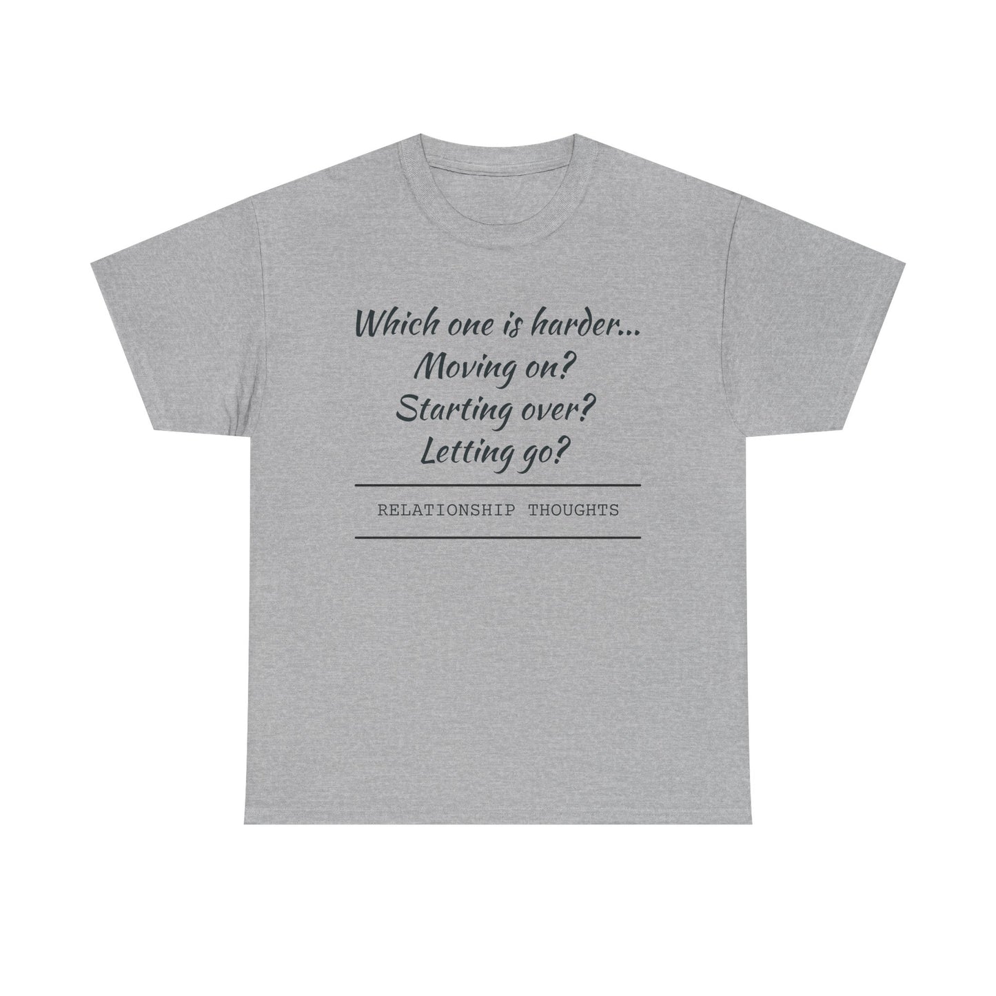 Relationship Thoughts Tee — “Which one is harder... Moving on? Starting over? Letting go?”
