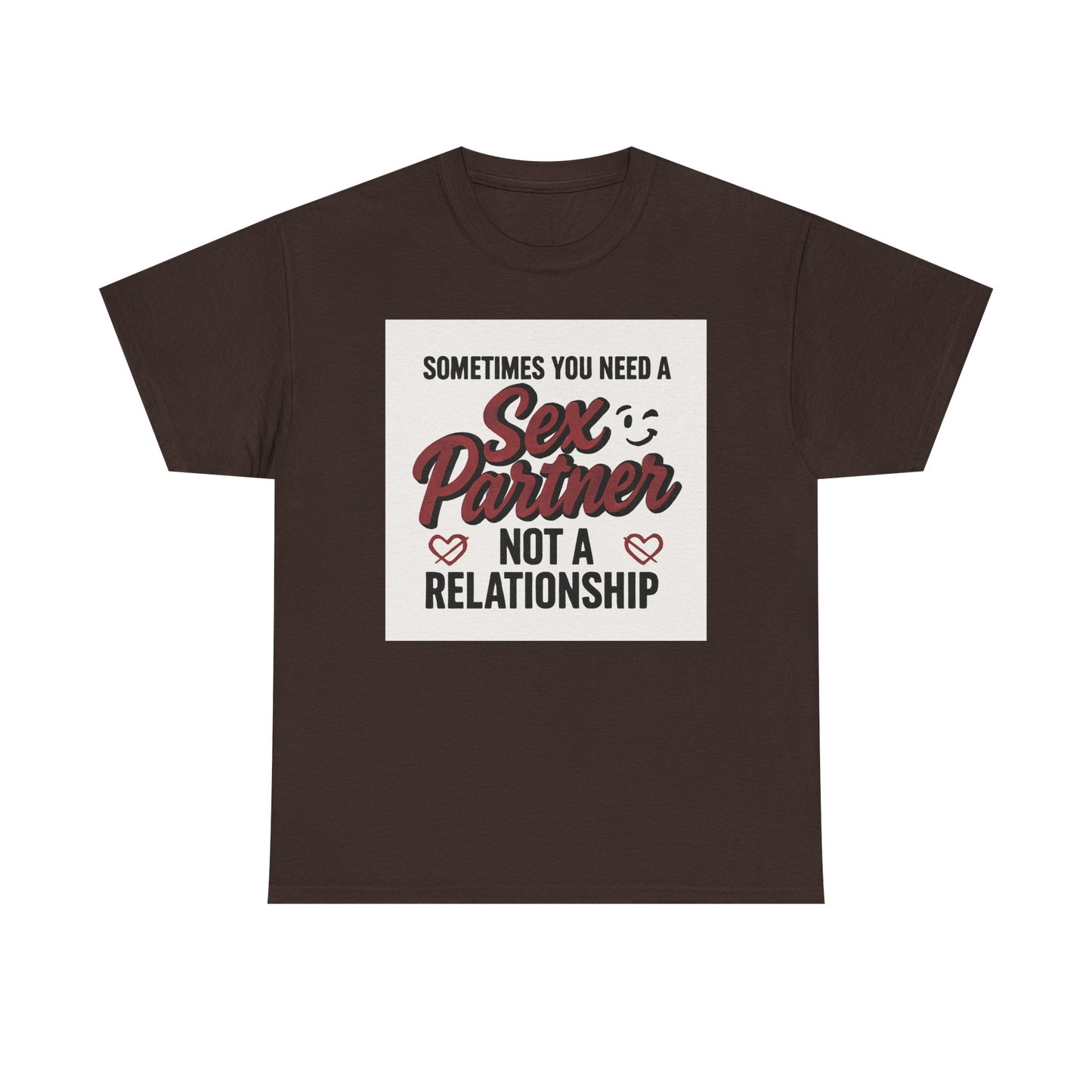 T-Shirt — "Sometimes You Need a Sex Partner Not a Relationship" Graphic Tee Printify