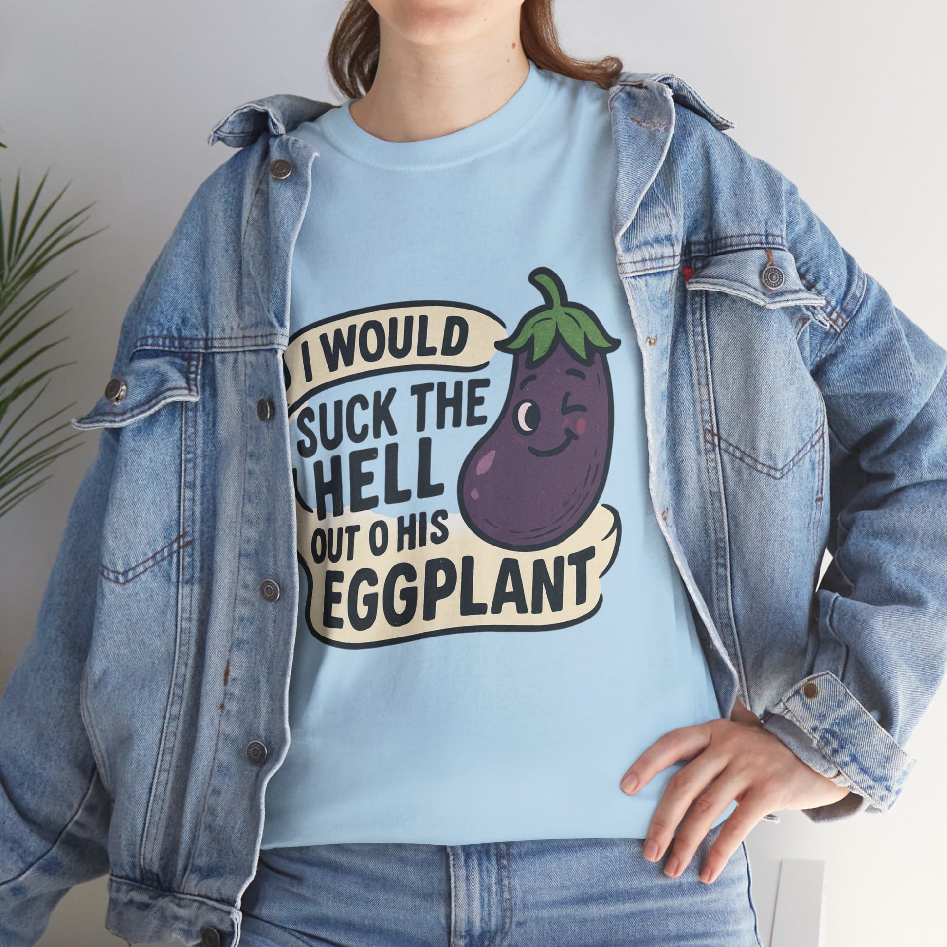 Graphic T-Shirt — "I Would Suck the Hell Out of His Eggplant" Bold Funny Novelty Tee Printify