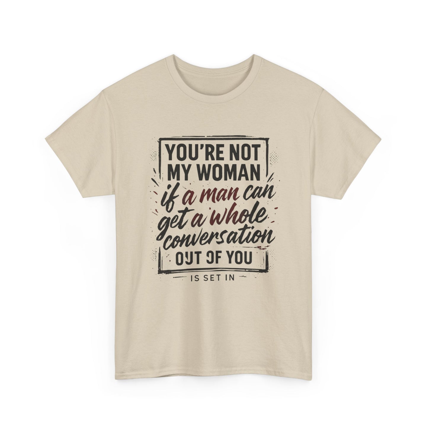Graphic Tee — “You’re Not My Woman If a Man Can Get a Whole Conversation Out of You” Feminist Statement T-Shirt