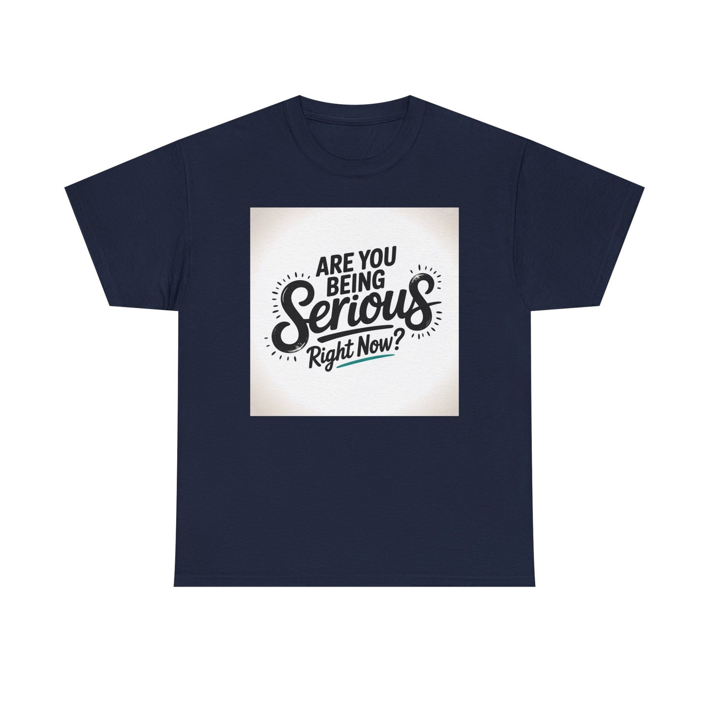 Are You Being Serious Right Now? T-Shirt