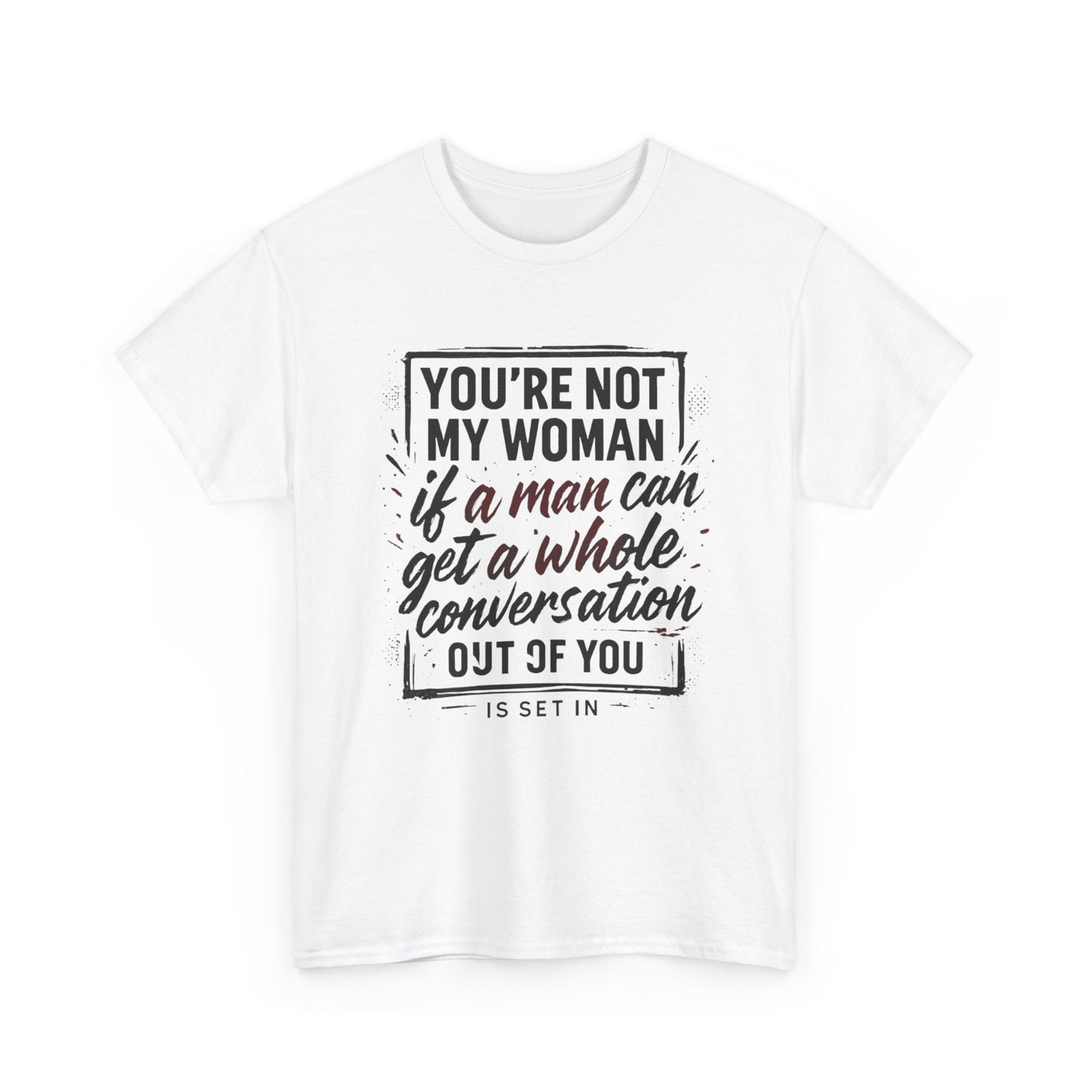 Graphic Tee — “You’re Not My Woman If a Man Can Get a Whole Conversation Out of You” Feminist Statement T-Shirt