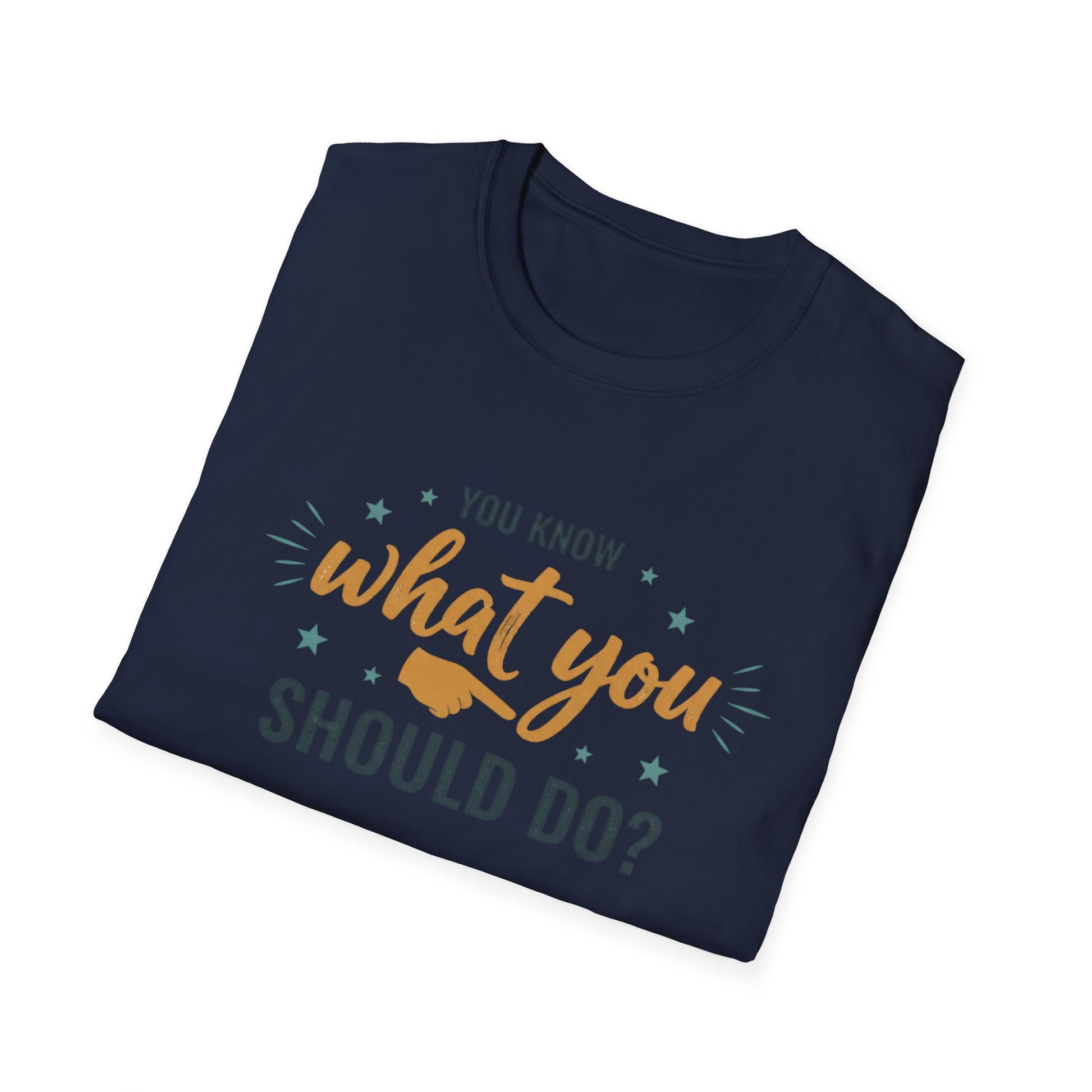 Motivational Tee — "You Know What You Should Do?" Graphic T-Shirt Printify