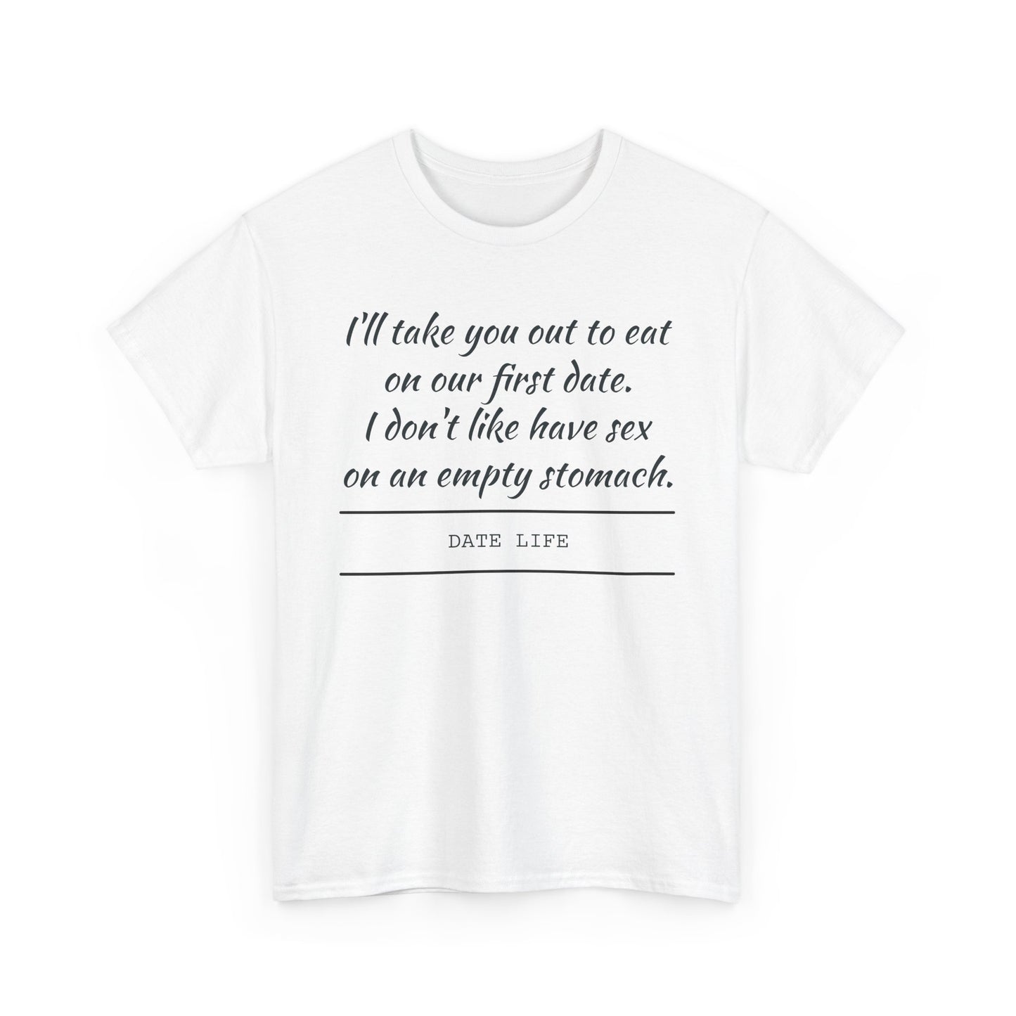 First Date Tee — "I’ll take you out to eat on our first date. I don’t like have sex on an empty stomach." Shirt