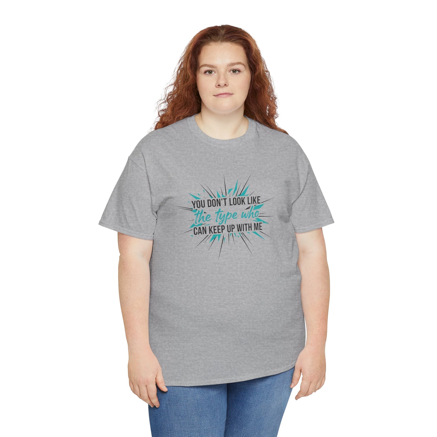 You Don’t Look Like The Type Who Can Keep Up With Me T-Shirt Printify