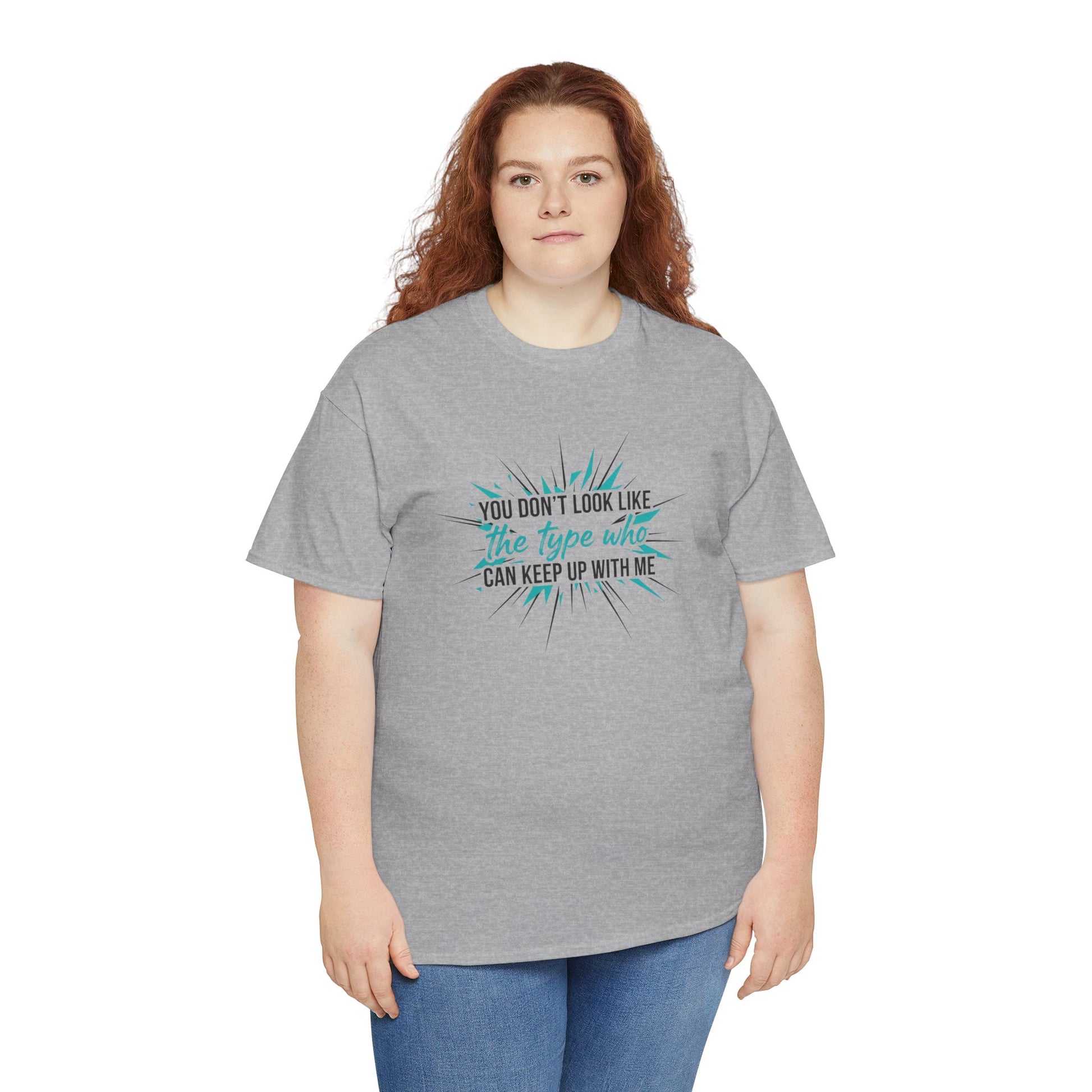 You Don’t Look Like The Type Who Can Keep Up With Me T-Shirt Printify