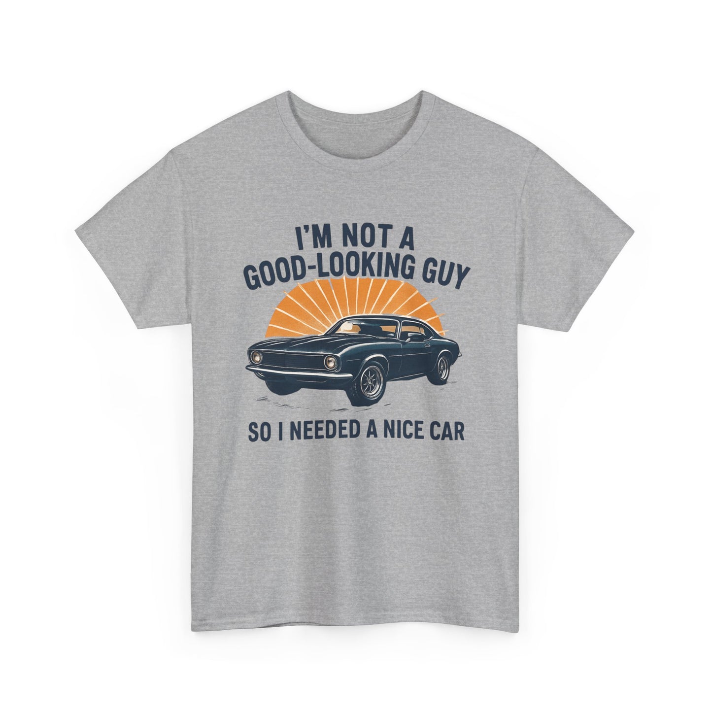 Classic Car Tee - "I'm Not a Good-Looking Guy So I Needed a Nice Car" Vintage Muscle Car T-Shirt
