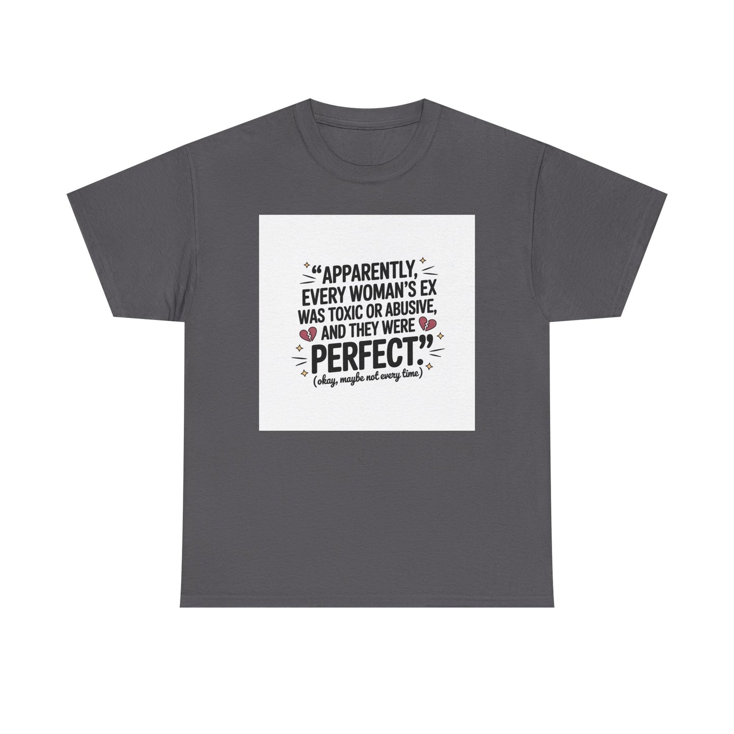 Funny Quote T-Shirt — "Apparently Every Woman's Ex Was Toxic or Abusive and They Were Perfect"