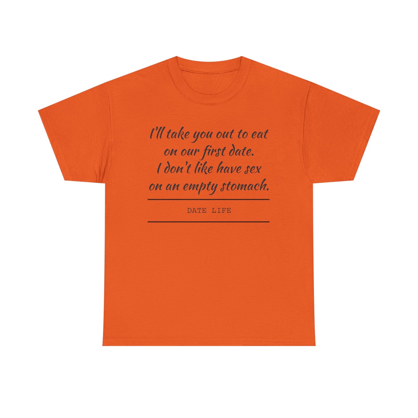 First Date Tee — "I’ll take you out to eat on our first date. I don’t like have sex on an empty stomach." Shirt