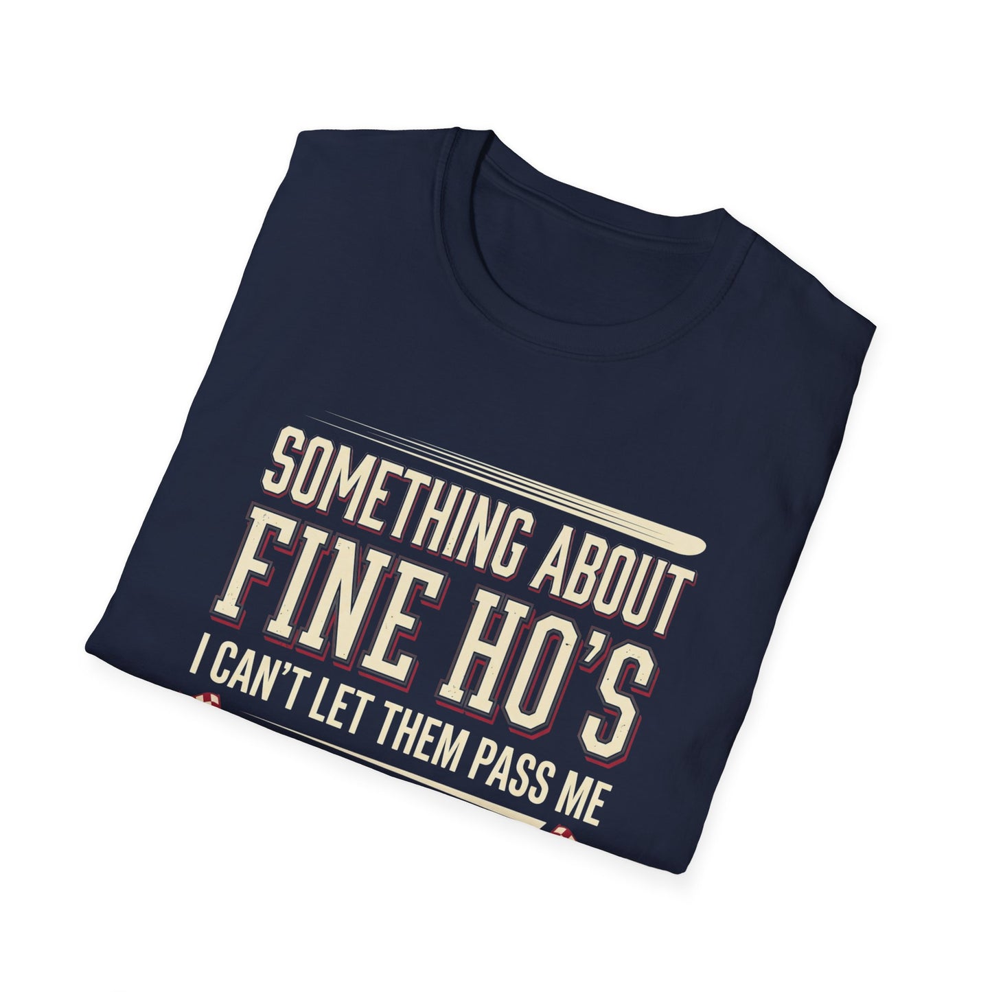 "Something About Fine Ho's I Can't Let Them Pass Me"-Funny Graphic T-Shirt