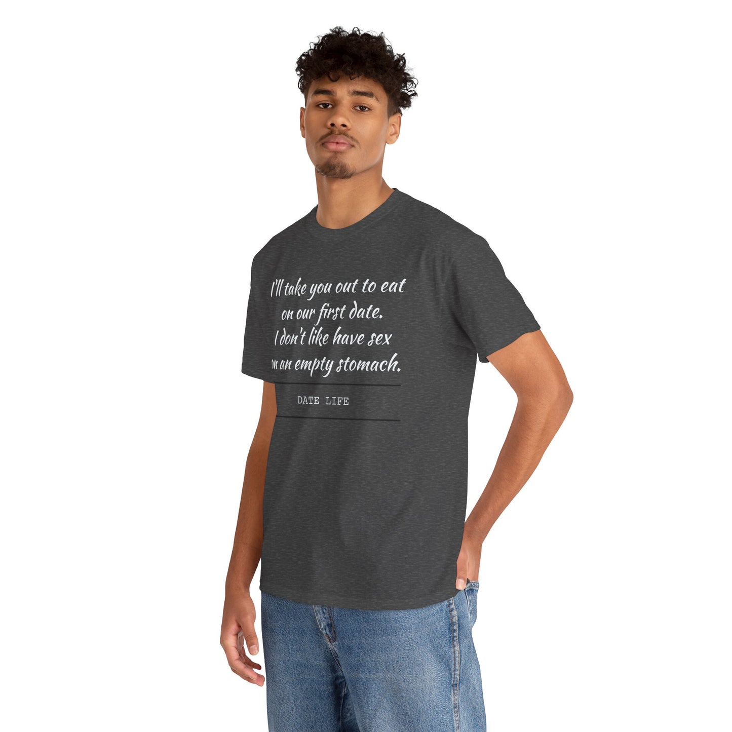 First Date Tee — "I’ll take you out to eat on our first date. I don’t like have sex on an empty stomach." Shirt