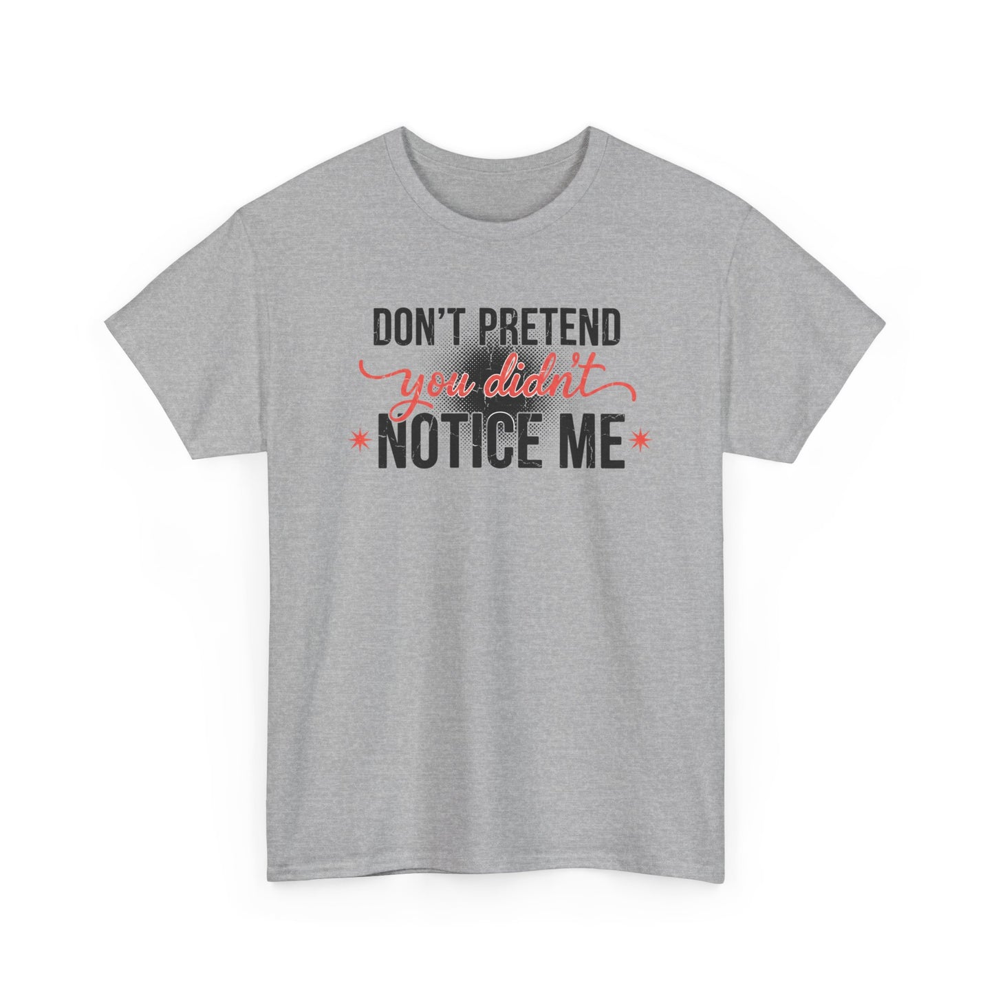Don’t Pretend You Didn’t Notice Me T-Shirt — Funny Sarcastic Tee for Women & Friends