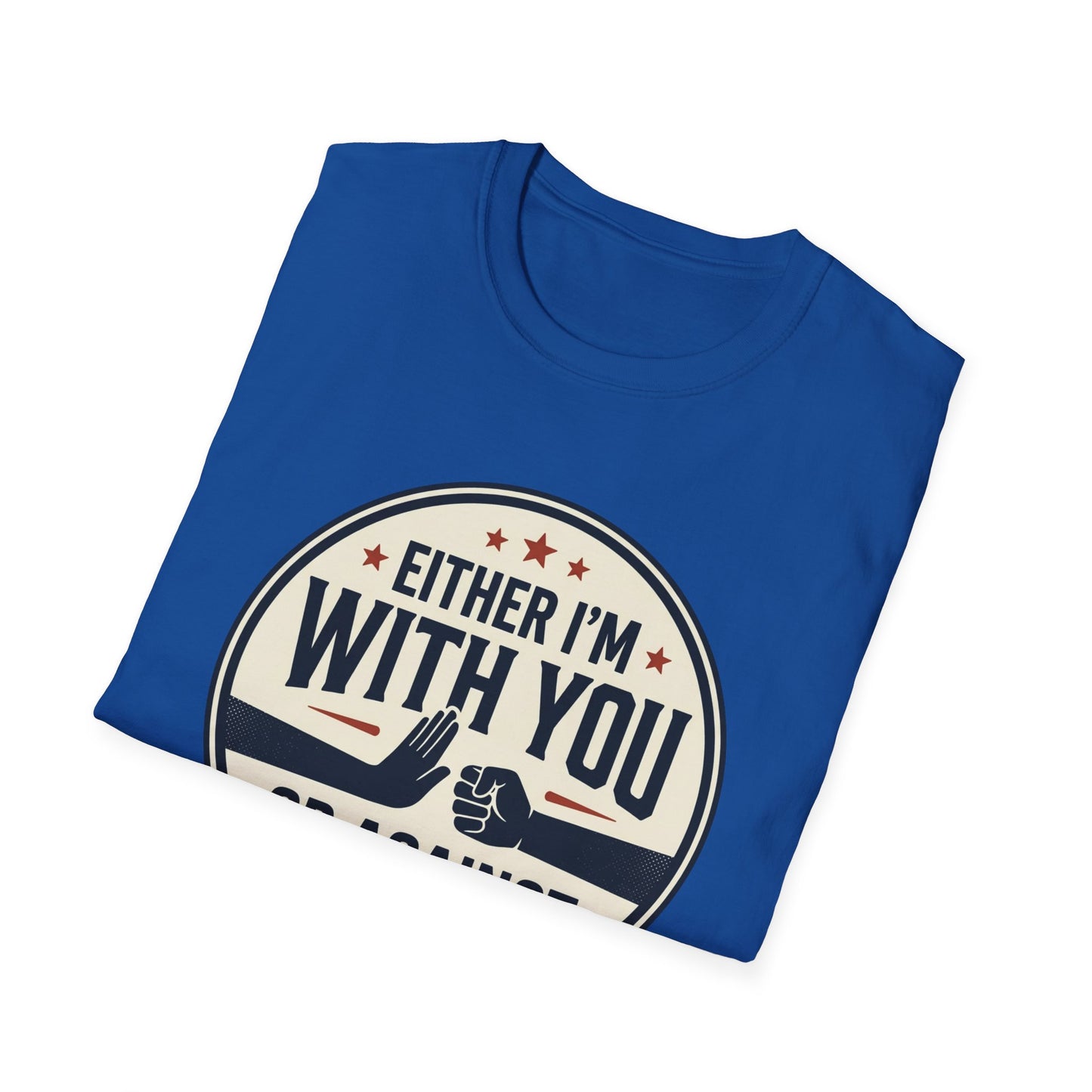 Either I'm With You or Against You T-Shirt