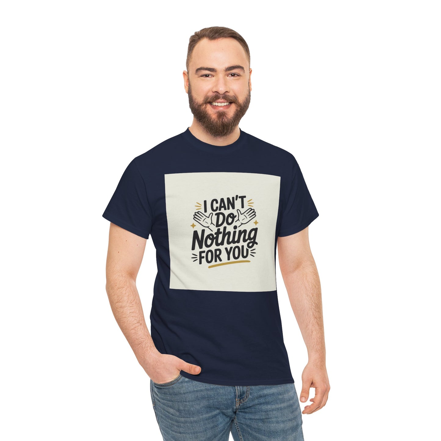 I Can't Do Nothing For You Tee — Funny Sarcastic Graphic Shirt