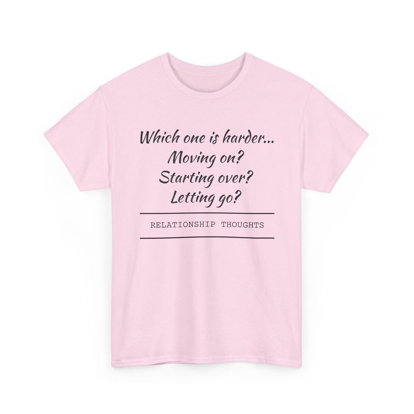 Relationship Thoughts Tee — “Which one is harder... Moving on? Starting over? Letting go?”