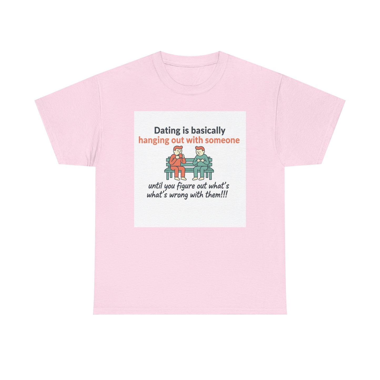 Dating Humor T‑Shirt — "Dating is basically hanging out with someone… until you figure out what's wrong with them!"