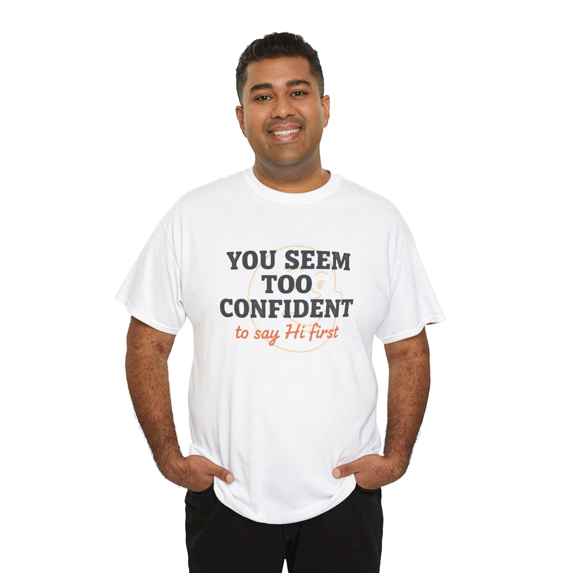 You Seem Too Confident To Say Hi First T‑Shirt Printify