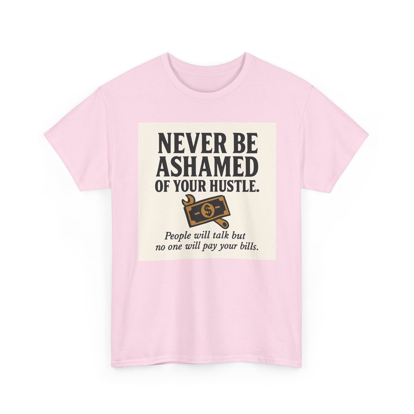 T-Shirt — "Never Be Ashamed of Your Hustle" Motivational Money Graphic Tee