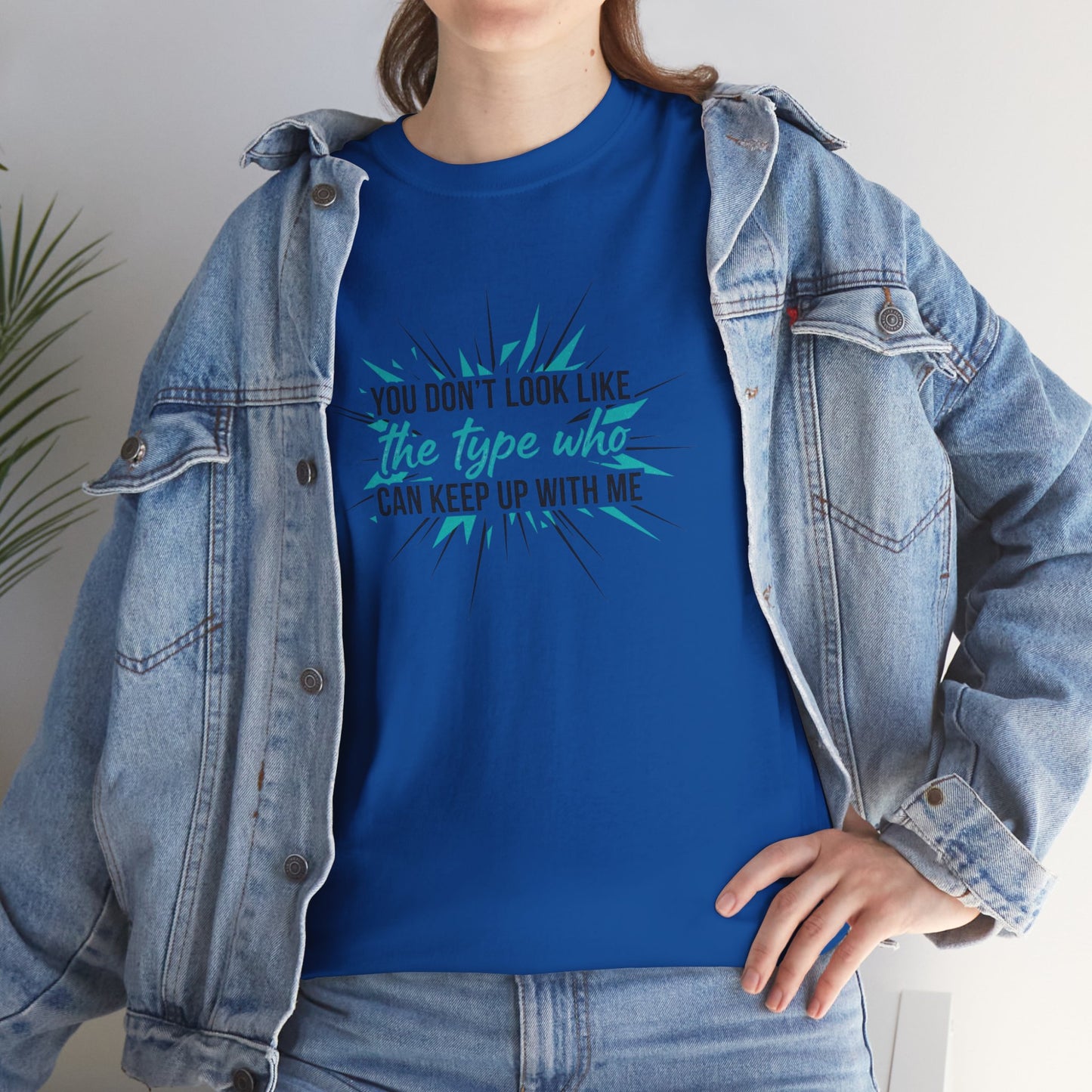 You Don’t Look Like The Type Who Can Keep Up With Me T-Shirt Printify