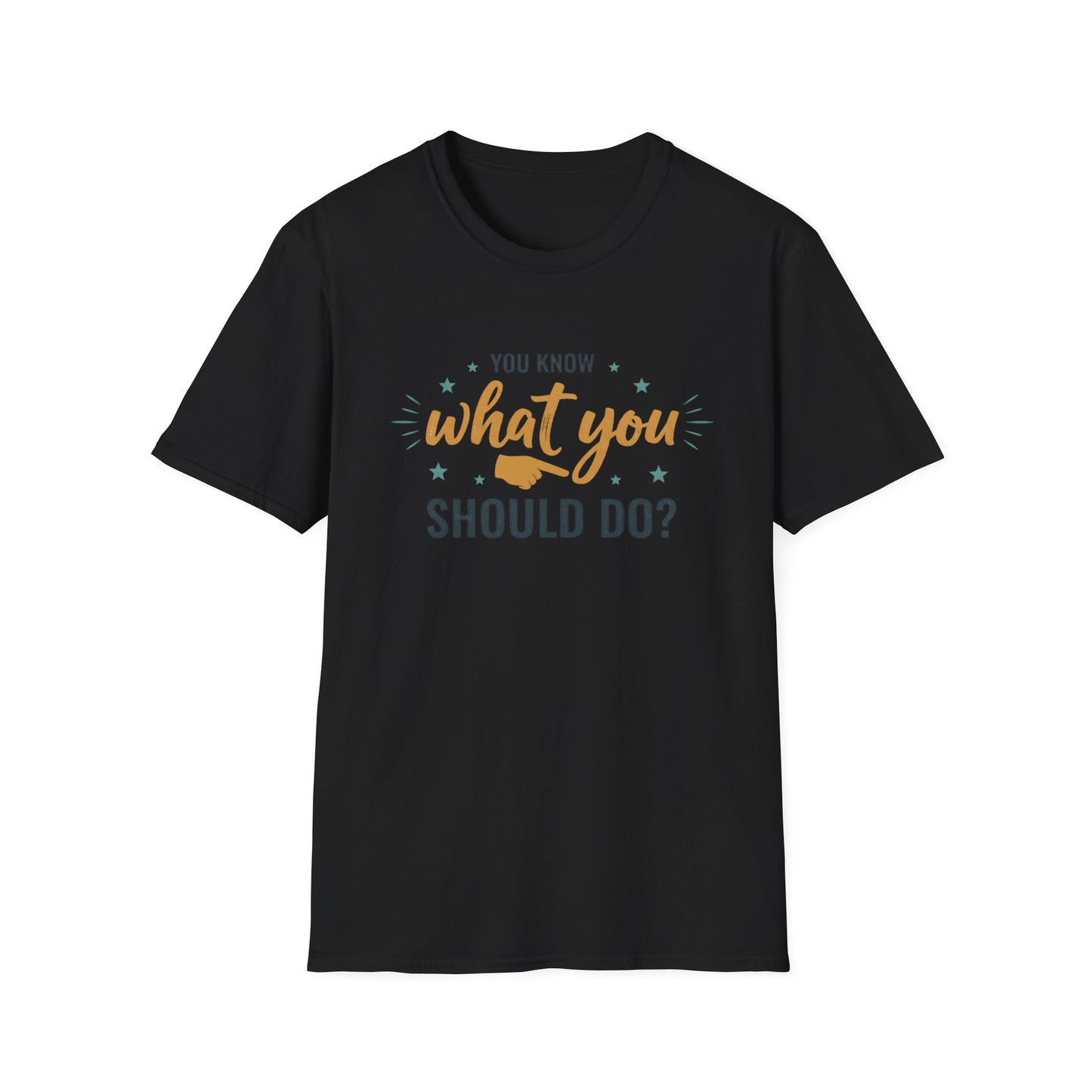Motivational Tee — "You Know What You Should Do?" Graphic T-Shirt Printify