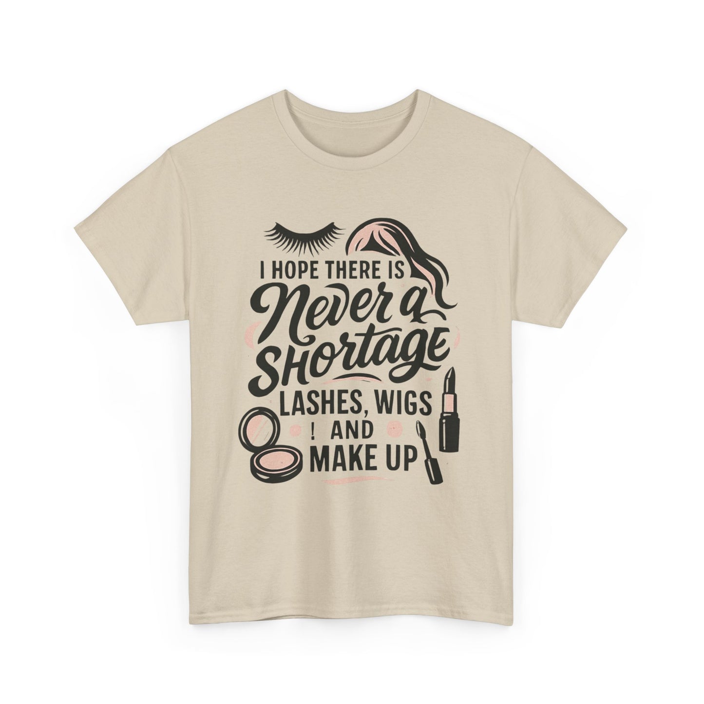 Makeup Lover T‑Shirt — "I Hope There Is Never a Shortage of Lashes, Wigs and Make Up"