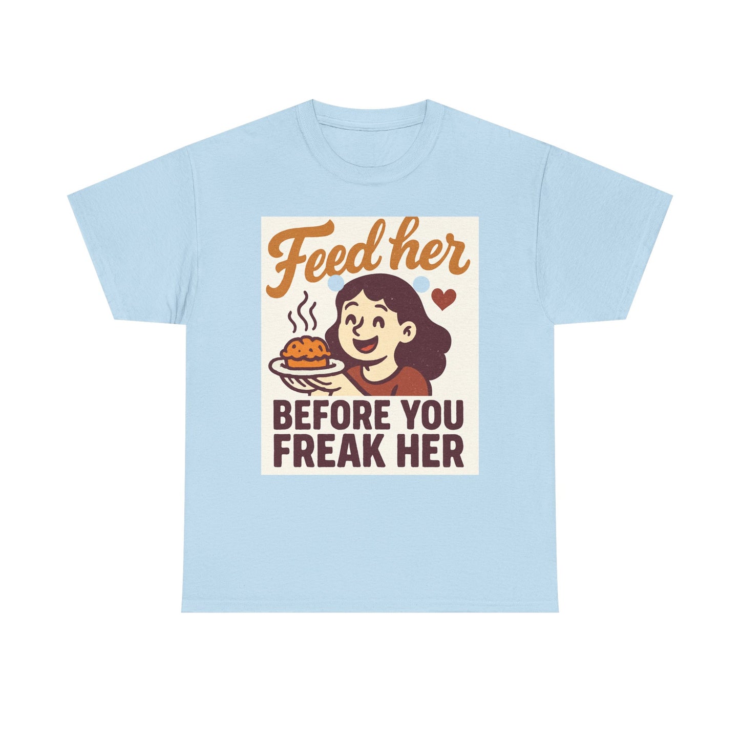 T-Shirt — "Feed Her Before You Freak Her" Funny Retro Graphic Tee