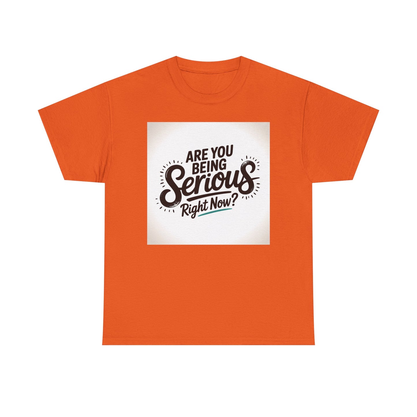 Are You Being Serious Right Now? T-Shirt