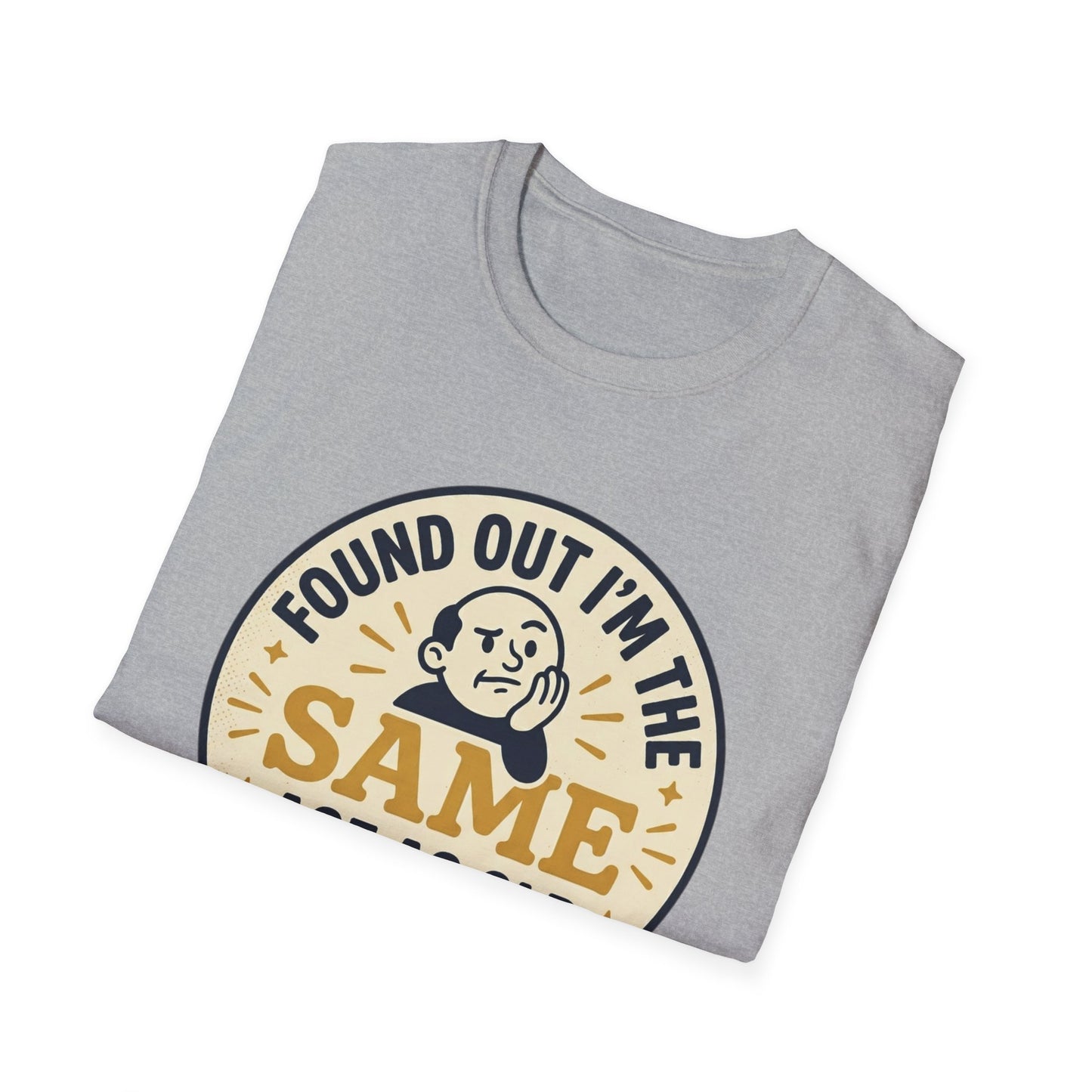 Found Out I’m the Same Age As Old People T-Shirt