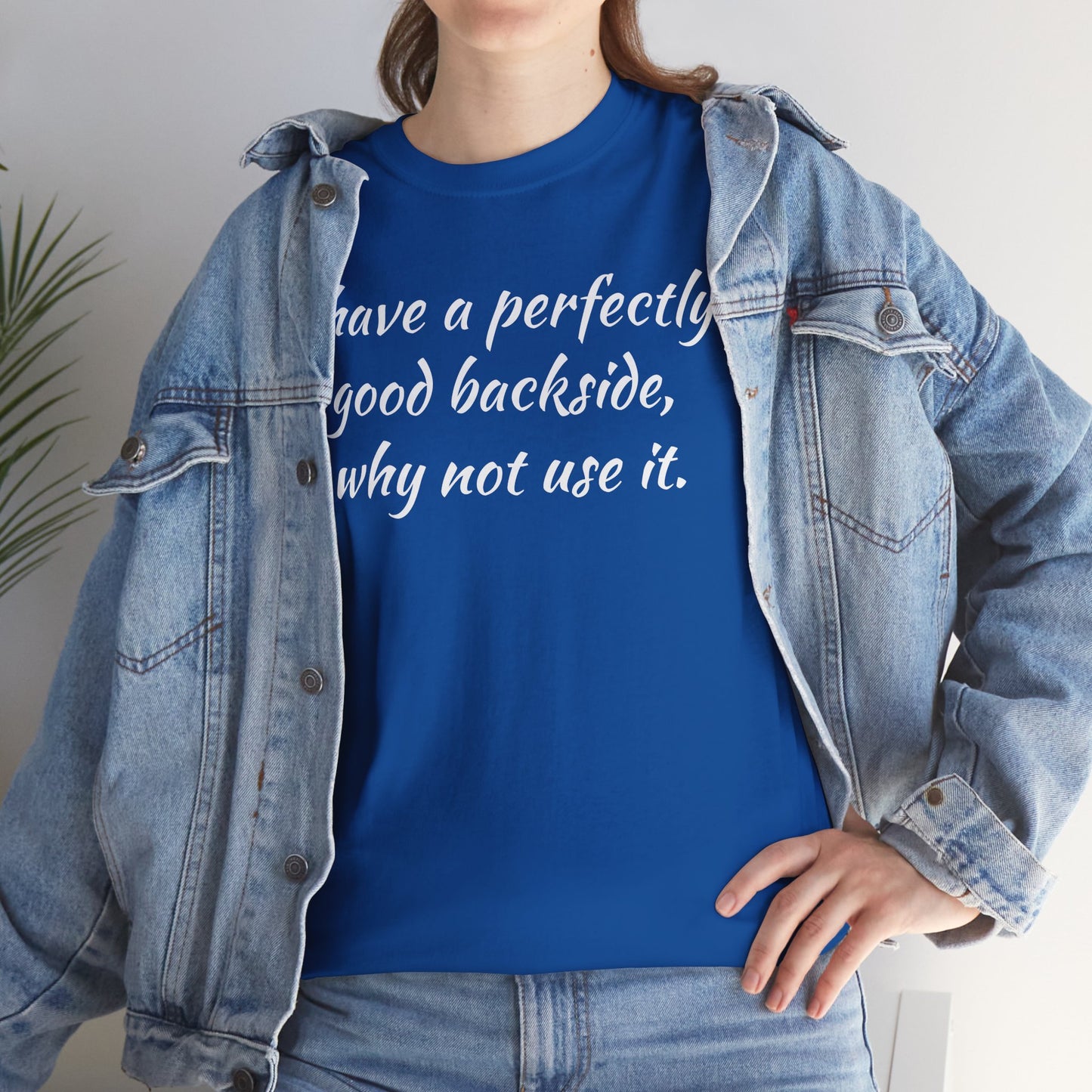 You have a Perfectly Good Backside