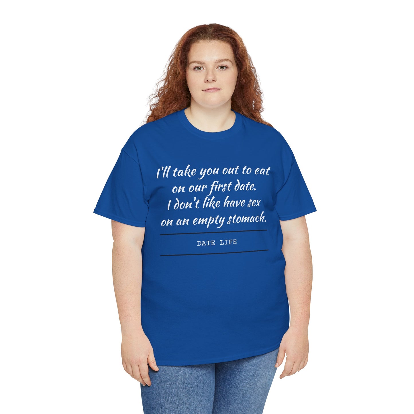 First Date Tee — "I’ll take you out to eat on our first date. I don’t like have sex on an empty stomach." Shirt