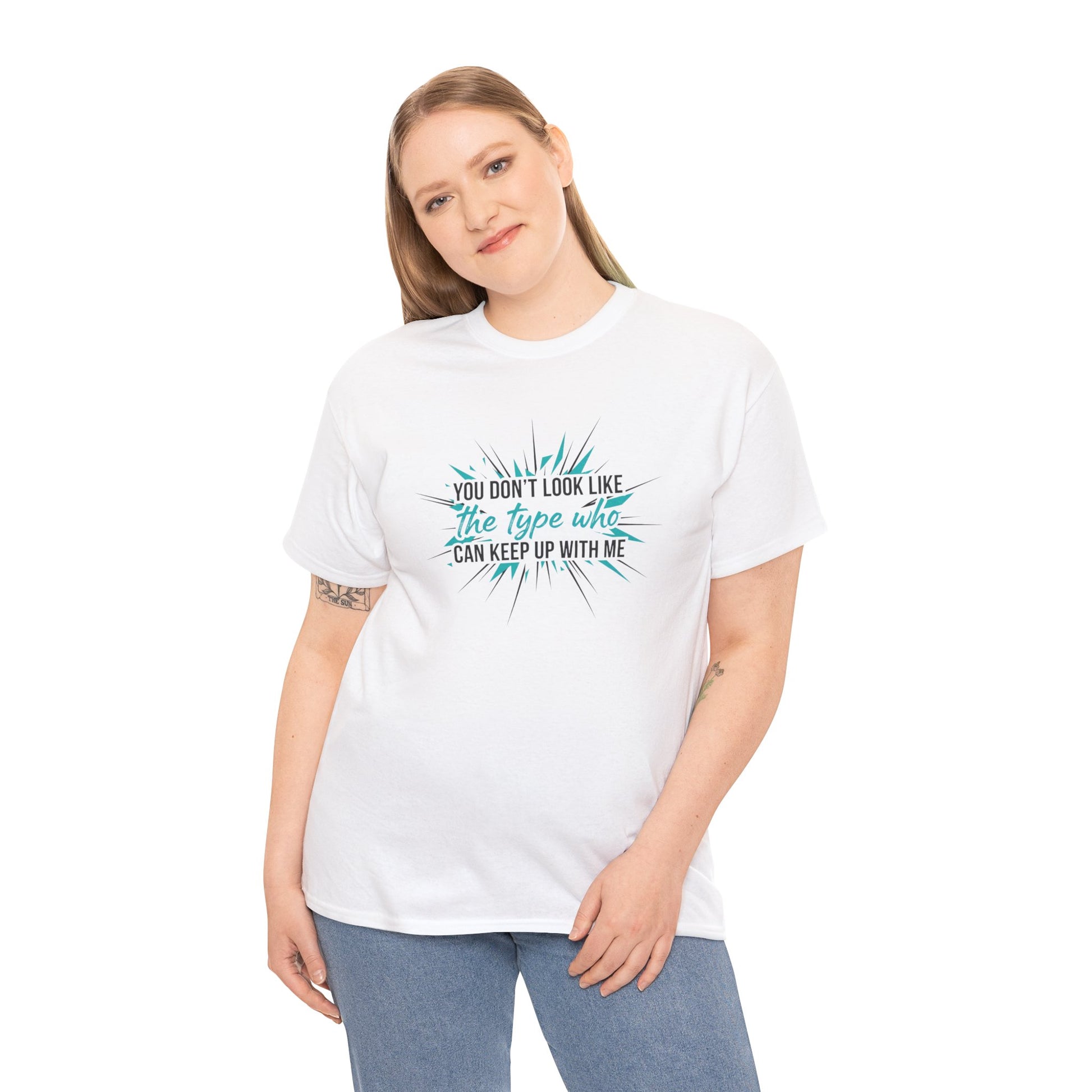 You Don’t Look Like The Type Who Can Keep Up With Me T-Shirt Printify