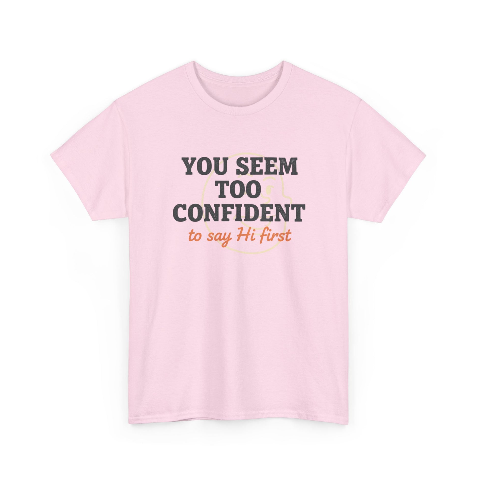 You Seem Too Confident To Say Hi First T‑Shirt Printify