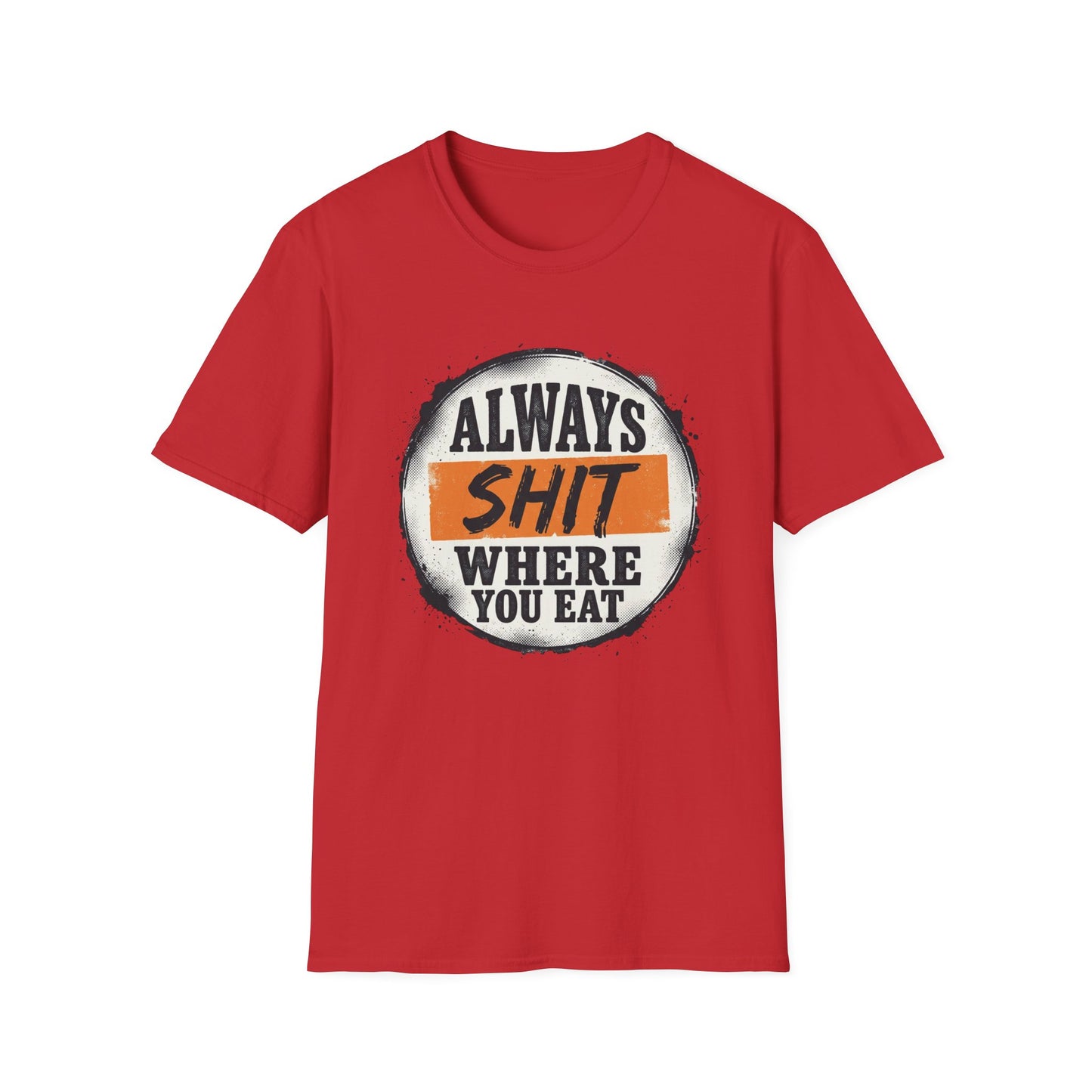 T-Shirt — Funny "Always Shit Where You Eat" Graphic Tee Printify
